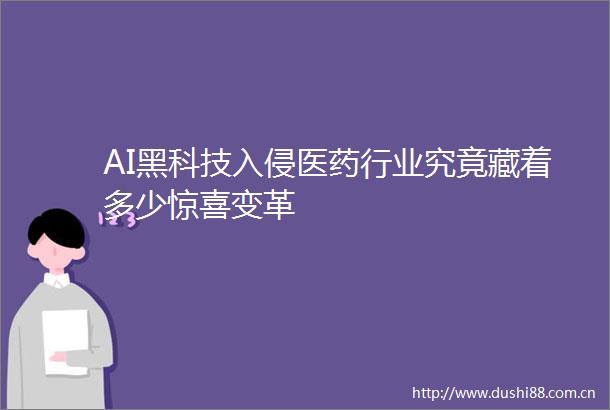 AI黑科技入侵医药行业究竟藏着多少惊喜变革