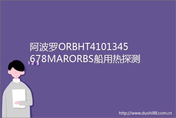 阿波罗ORBHT4101345678MARORBS船用热探测器