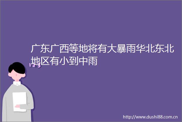 广东广西等地将有大暴雨华北东北地区有小到中雨