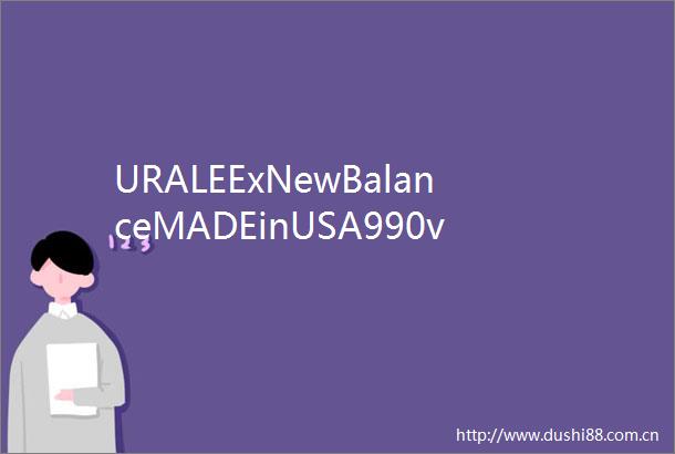 URALEExNewBalanceMADEinUSA990v4联名鞋款