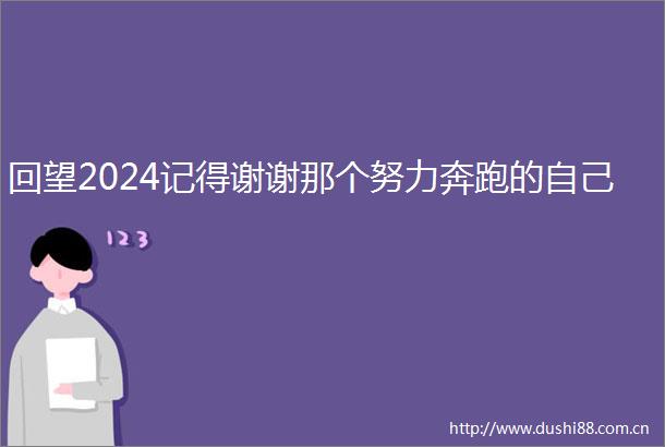 回望2024记得谢谢那个努力奔跑的自己