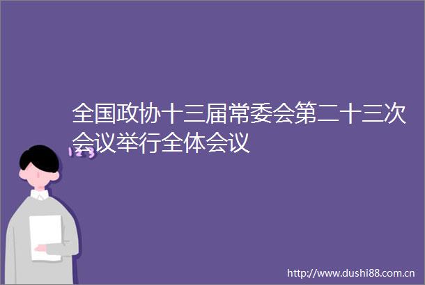 全国政协十三届常委会第二十三次会议举行全体会议
