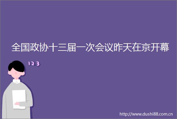 全国政协十三届一次会议昨天在京开幕