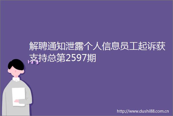 解聘通知泄露个人信息员工起诉获支持总第2597期