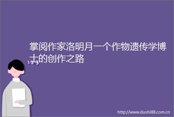 掌阅作家洛明月一个作物遗传学博士的创作之路