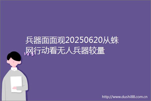 兵器面面观20250620从蛛网行动看无人兵器较量