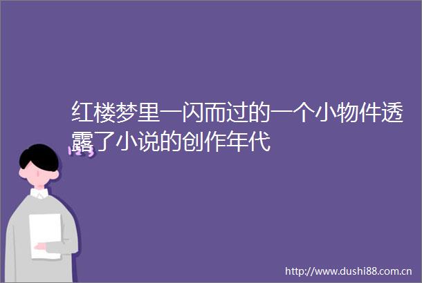 红楼梦里一闪而过的一个小物件透露了小说的创作年代