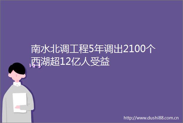 南水北调工程5年调出2100个西湖超12亿人受益