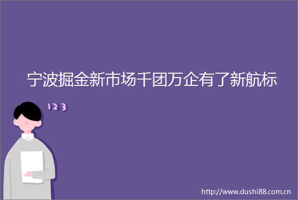 宁波掘金新市场千团万企有了新航标