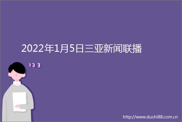 2022年1月5日三亚新闻联播