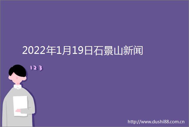2022年1月19日石景山新闻