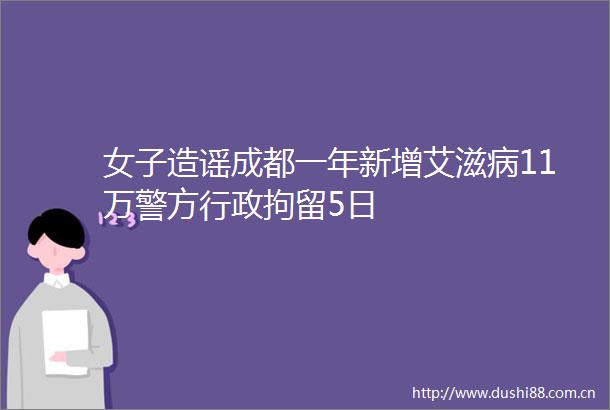 女子造谣成都一年新增艾滋病11万警方行政拘留5日