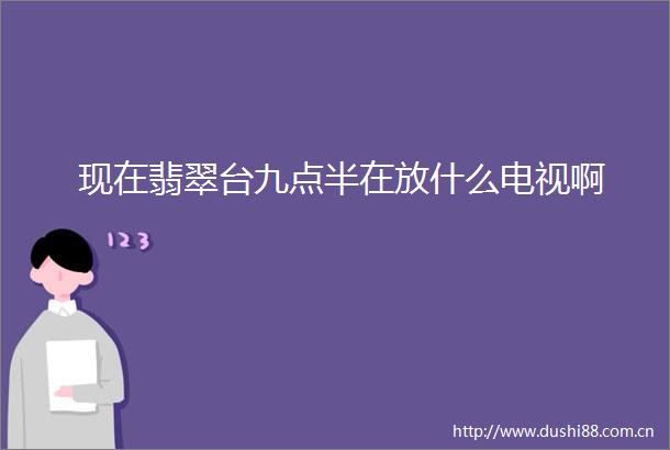 现在翡翠台九点半在放什么电视啊