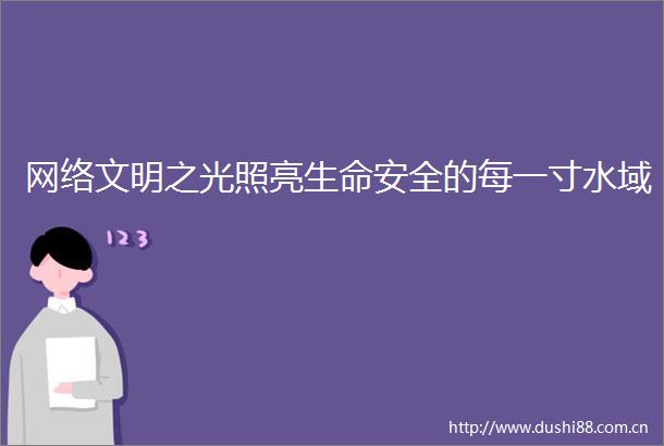 网络文明之光照亮生命安全的每一寸水域