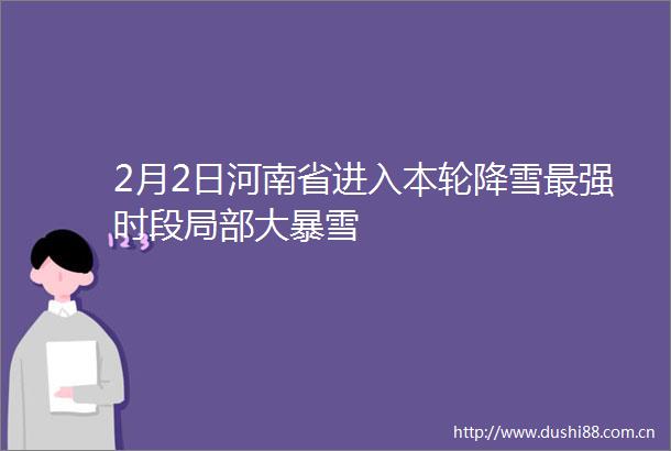2月2日河南省进入本轮降雪最强时段局部大暴雪