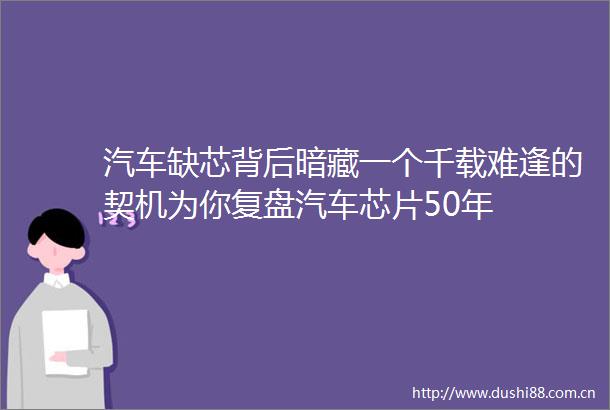汽车缺芯背后暗藏一个千载难逢的契机为你复盘汽车芯片50年