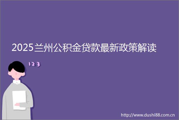2025兰州公积金最新政策解读