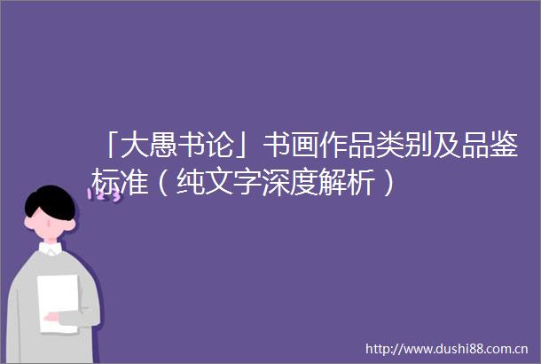 「大愚书论」书画作品类别及品鉴标准（纯文字深度解析）