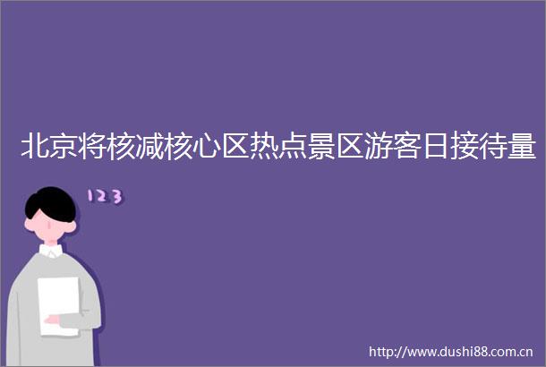北京将核减核心区热点景区游客日接待量