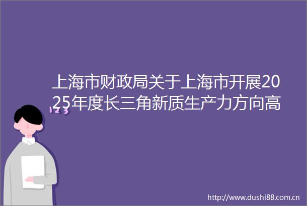 上海市财关于上海市开展2025年度长三角新质生产力方向高端会计人才培养工作的通知