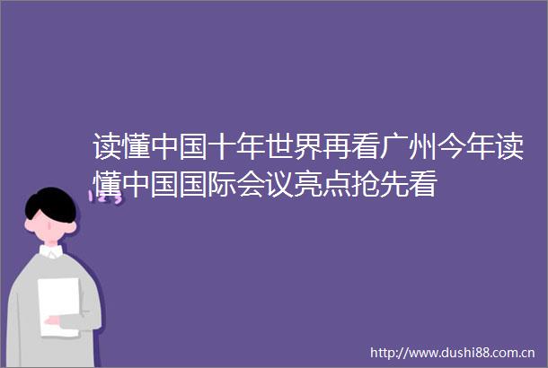 读懂十年世界再看广州今年读懂国际会议亮点抢先看