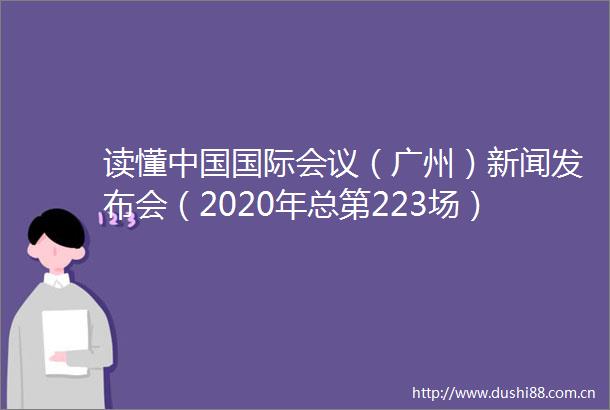 读懂国际会议（广州）新闻发布会（2020年总第223场）