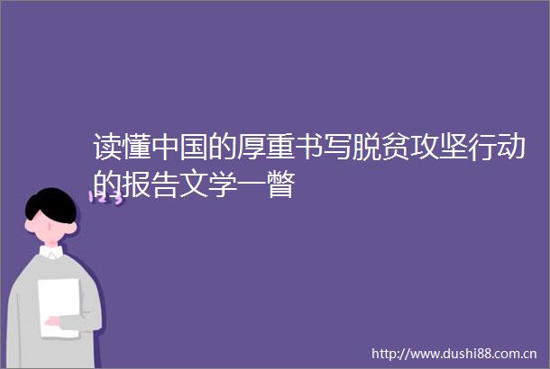 读懂的厚重书写脱贫攻坚行动的报告文学一瞥