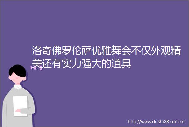 洛奇佛罗伦萨优雅舞会不仅外观精美还有实力强大的道具