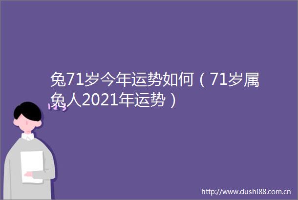 兔71岁今年运势如何（71岁属兔人2021年运势）