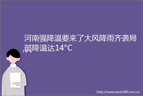河南强降温要来了大风降雨齐袭局部降温达14°C