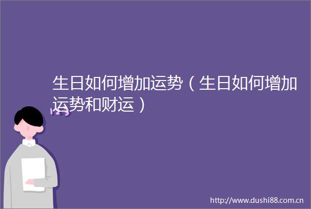 生日如何增加运势（生日如何增加运势和财运）