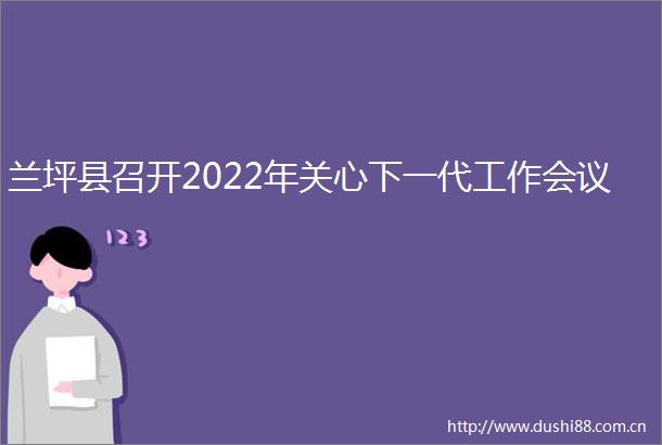 兰坪县召开2022年关心下一代工作会议