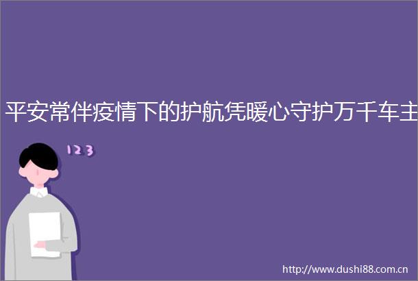 平安常伴疫情下的护航凭暖心守护万千车主