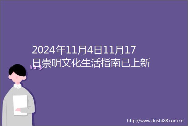 2024年11月4日11月17日崇明文化生活指南已上新