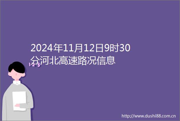 2024年11月12日9时30分河北高速路况信息