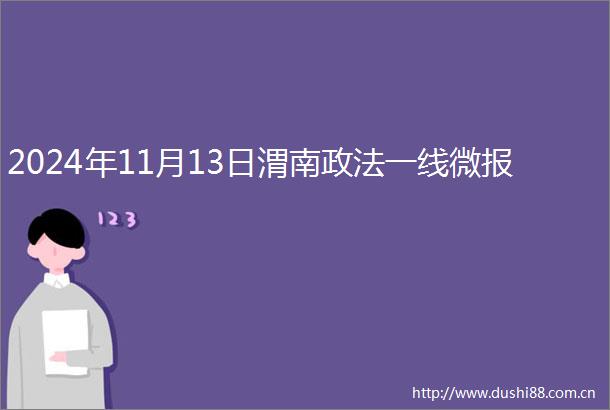 2024年11月13日渭南政法一线微报