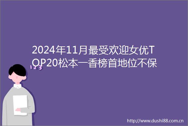 2024年11月最受欢迎TOP20松本一香榜首地位不保