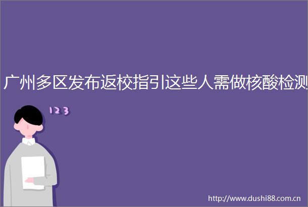 广州多区发布返校指引这些人需做核酸检测