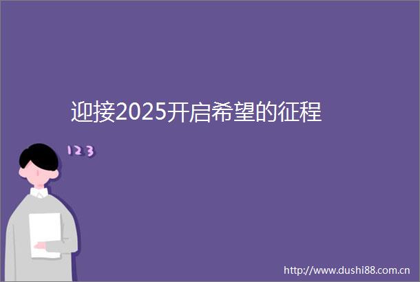 迎接2025开启希望的征程