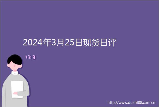 2024年3月25日现货日评