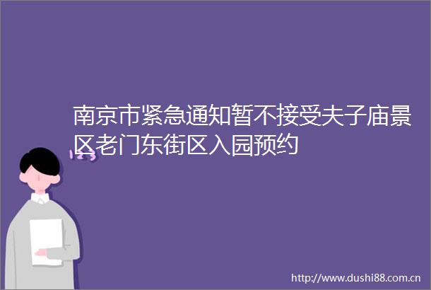 南京市紧急通知暂不接受夫子庙景区老门东街区入园预约