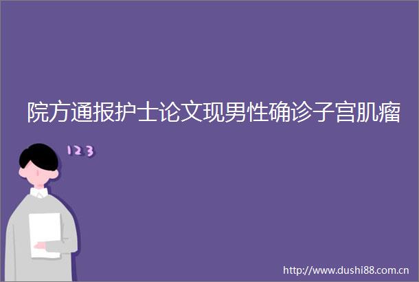 院方通报护士论文现男性确诊子宫肌瘤