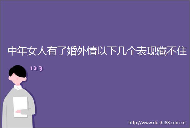 中年女人有了婚外情以下几个表现藏不住