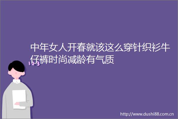 中年女人开春就该这么穿针织衫牛仔裤时尚减龄有气质