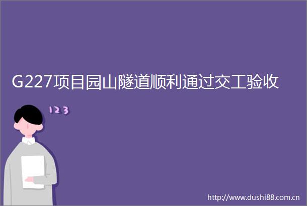 G227项目园山隧道顺利通过交工验收