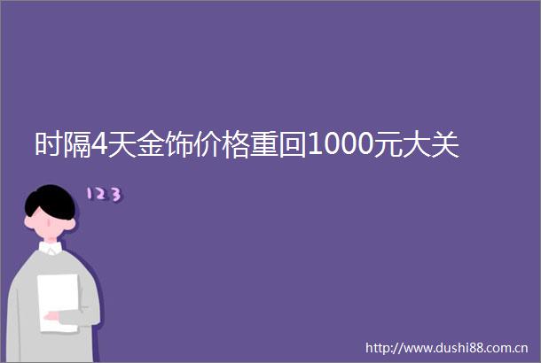 时隔4天金饰价格重回1000元大关