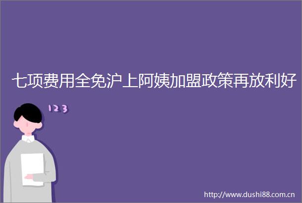 七项费用全免沪上阿姨加盟政策再放利好
