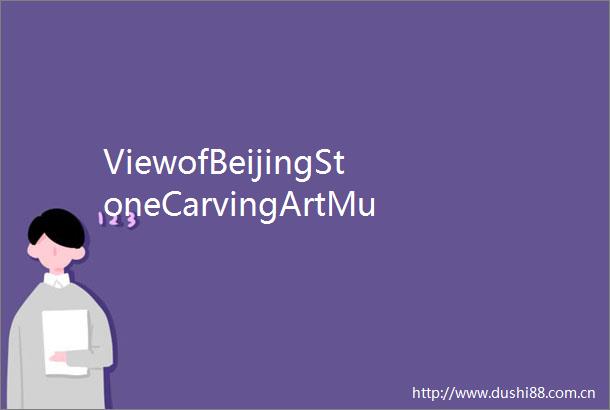 ViewofBeijingStoneCarvingArtMuseum