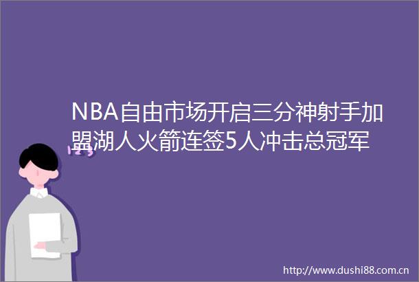 NBA自由市场开启三分神射手加盟湖人火箭连签5人冲击总冠军