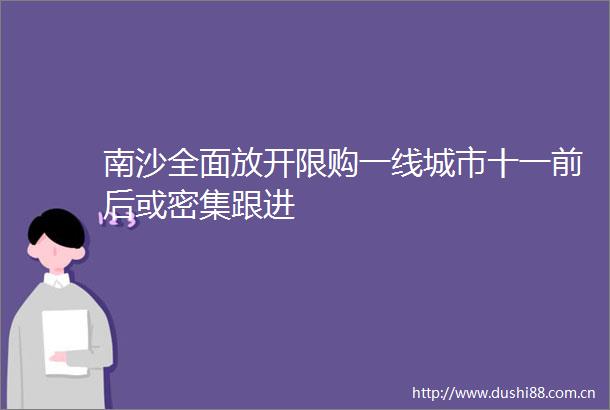 南沙全面放开限购一线城市十一前后或密集跟进